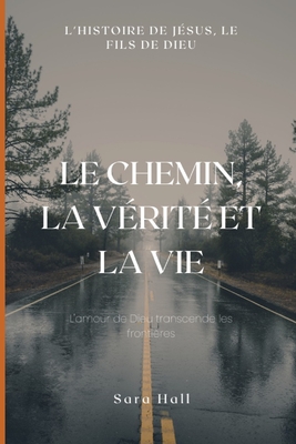 Le chemin, la vrit et la vie: : l'histoire de Jsus, le Fils de Dieu. - Hall Cajar, Sara Elizabeth