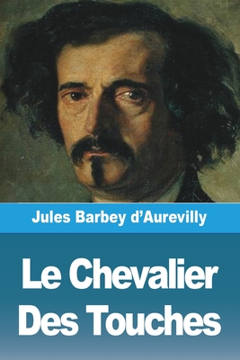 Le Chevalier DES Touches - Barbey d'Aurevilly, Jules