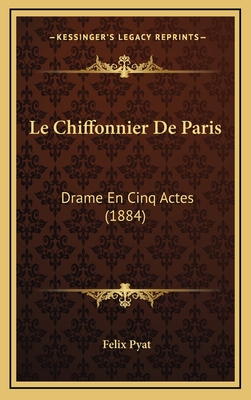 Le Chiffonnier de Paris: Drame En Cinq Actes (1884) - Pyat, Felix