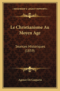 Le Christianisme Au Moyen Age: Seances Historiques (1859)