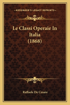 Le Classi Operaie In Italia (1868) - De Cesare, Raffaele