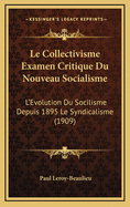 Le Collectivisme Examen Critique Du Nouveau Socialisme: L'Evolution Du Socilisme Depuis 1895 Le Syndicalisme (1909)