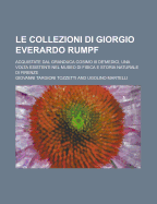 Le Collezioni Di Giorgio Everardo Rumpf Acquistate Dal Granduca Cosimo III de'Medici Ed Una VOLTA Esistenti Nel Museo Di Fisica E Storia Naturale Di Firenze (Classic Reprint)