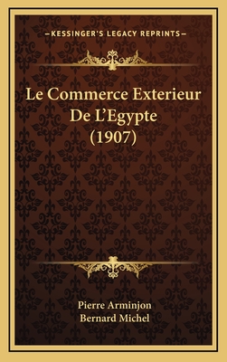 Le Commerce Exterieur de L'Egypte (1907) - Arminjon, Pierre, and Michel, Bernard