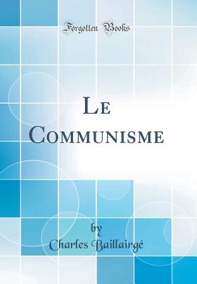 Le Communisme (Classic Reprint) - Baillairge, Charles