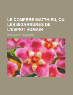 Le Comp?re Matthieu, Ou Les Bigarrures De L'esprit Humain ...