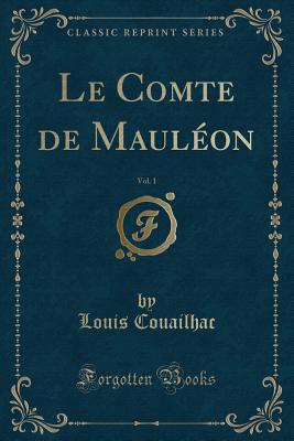 Le Comte de Mauleon, Vol. 1 (Classic Reprint) - Couailhac, Louis