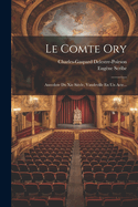 Le Comte Ory: Anecdote Du XIE Siecle, Vaudeville En Un Acte...