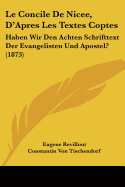 Le Concile De Nicee, D'Apres Les Textes Coptes: Haben Wir Den Achten Schrifttext Der Evangelisten Und Apostel? (1873)