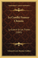 Le Conflit Franco-Chinois: La Guerre Et Les Traites (1885)