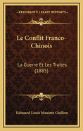 Le Conflit Franco-Chinois: La Guerre Et Les Traites (1885)