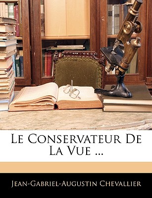 Le Conservateur de La Vue ... - Chevallier, Jean-Gabriel-Augustin