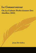 Le Conservateur: Ou La Culture Perfectionnee Des Abeilles (1843)