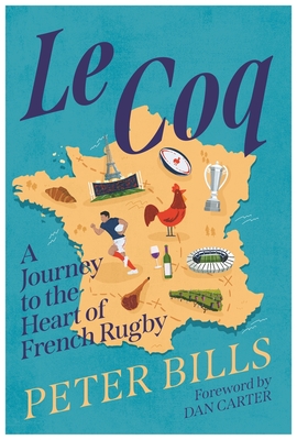 Le Coq: A Journey to the Heart of French Rugby - Bills, Peter