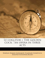 Le Coq d'Or (The Golden Cock): An Opera in Three Acts