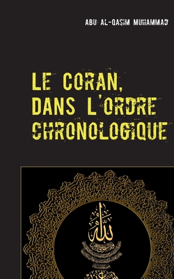 Le Coran: Dans l'ordre Chronologique de la R?v?lation - Muhammad, Abu Al-Qasim