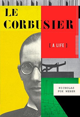 Le Corbusier: A Life - Weber, Nicholas Fox, Mr.