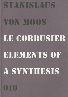 Le Corbusier: Elements of a Synthesis - Moos, Stanislaus von