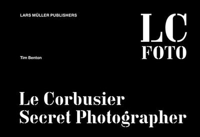 Le Corbusier: Secret Photographer - Benton, Tim