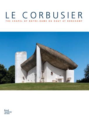 Le Corbusier: The Chapel of Notre Dame du Haut at Ronchamp - Crippa, Maria Antonietta, and Causse, Francoise