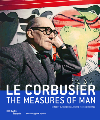 Le Corbusier - The Measures of Man - Migayrou, Frederic (Editor), and Cinqualbre, Olivier (Editor)