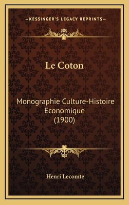 Le Coton: Monographie Culture-Histoire Economique (1900) - Lecomte, Henri