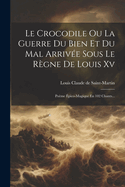 Le Crocodile Ou La Guerre Du Bien Et Du Mal Arrive Sous Le Rgne De Louis Xv: Pome pico-magique En 102 Chants...
