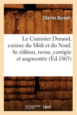 Le Cuisinier Durand, Cuisine Du MIDI Et Du Nord. 8e ?dition, Revue, Corrig?e Et Augment?e (?d.1863) - Durand, Charles