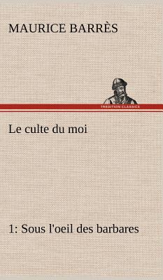 Le culte du moi 1 Sous l'oeil des barbares - Barrs, Maurice