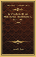 Le Defaitisme Et Les Manoeuvres Proallemandes, 1914-1917 (1918)