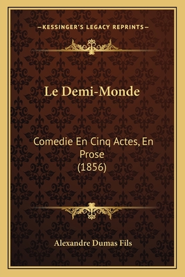 Le Demi-Monde: Comedie En Cinq Actes, En Prose (1856) - Fils, Alexandre Dumas