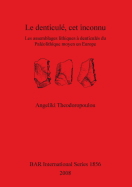 Le Denticule, CET Inconnu: Les Assemblages Lithiques a Denticules Du Paleolithique Moyen En Europe