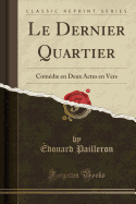 Le Dernier Quartier: Comedie En Deux Actes En Vers (Classic Reprint)