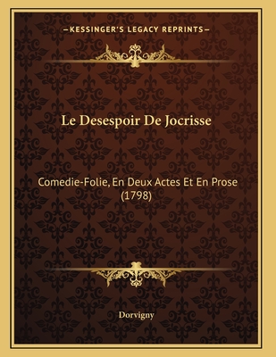 Le Desespoir De Jocrisse: Comedie-Folie, En Deux Actes Et En Prose (1798) - Dorvigny