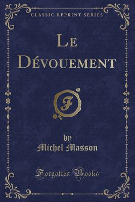 Le Devouement (Classic Reprint) - Masson, Michel