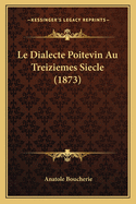 Le Dialecte Poitevin Au Treiziemes Siecle (1873)