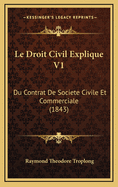 Le Droit Civil Explique V1: Du Contrat de Societe Civile Et Commerciale (1843)