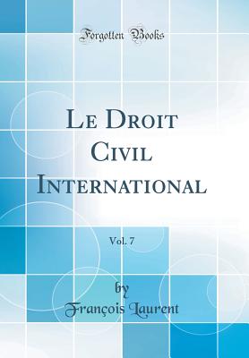 Le Droit Civil International, Vol. 7 (Classic Reprint) - Laurent, Francois