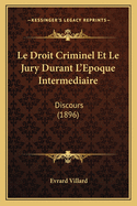 Le Droit Criminel Et Le Jury Durant L'Epoque Intermediaire: Discours (1896)