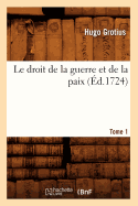 Le Droit de la Guerre Et de la Paix. Tome 1 (d.1724)