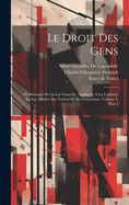 Le Droit Des Gens: Ou Principes De La Loi Naturelle, Appliqus  La Conduite Et Aux Affaires Des Nations Et Des Souverains, Volume 4, part 1