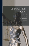 Le Droit Des Gens: Ou, Principes de la Loi Naturelle Appliqu?s ? La Conduite Et Aux Affaires Des Nations Et Des Souverains; Volume 2