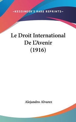 Le Droit International De L'Avenir (1916) - Alvarez, Alejandro