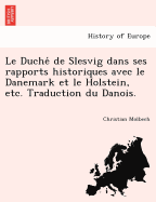 Le Duch? de Slesvig Dans Ses Rapports Historiques Avec Le Danemark Et Le Holstein: Esquisse Historique...