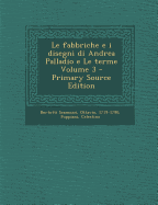 Le Fabbriche E I Disegni Di Andrea Palladio E Le Terme Volume 3