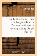 Le Fabricien, Ou Trait de l'Organisation, de l'Administration Et de la Comptabilit Des Fabriques