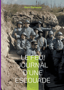 Le Feu, journal d'une escouade: Un t?moignage bouleversant de la vie des soldats dans les tranch?es pendant la Premi?re Guerre mondiale