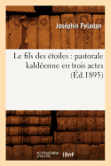 Le Fils Des toiles: Pastorale Kaldenne En Trois Actes (d.1895)