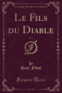 Le Fils Du Diable, Vol. 1 (Classic Reprint)