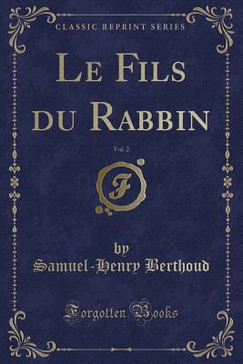 Le Fils Du Rabbin, Vol. 2 (Classic Reprint) - Berthoud, Samuel-Henry